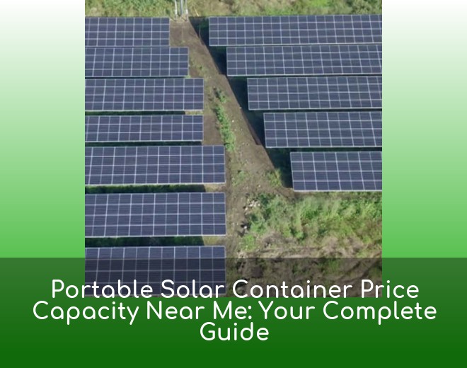 Portable Solar Container Price Capacity Near Me: Your Complete Guide